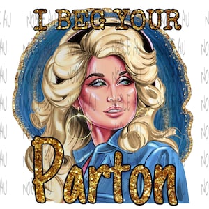 I Beg Your Parton png、ドリー グリッター昇華 PNG 画像 高品質、300 DPI、ドリー パートン PNG、デジタル ダウンロード、PNG
