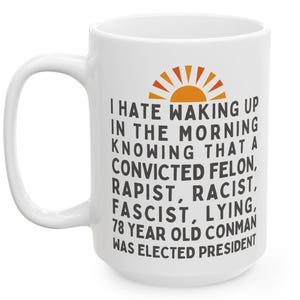 Anti-Trumpf Tasse &quot;Ich hasse es, am Morgen aufzuwachen, weil ein Verbrecher (etc.) zum Präsidenten gewählt wurde. Ich habe für sie gestimmt&quot; - Keramiktasse 15 Unzen.&quot;