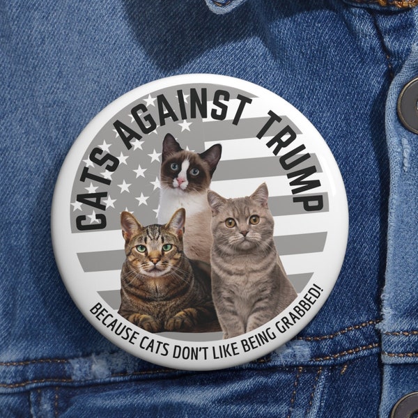 Cats Against Trump. Because Cats Don't Like Being Grabbed! - Pin Button, 3 Sizes