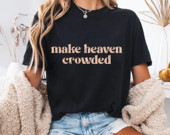 Make Heaven Crowded Shirt - Religious Christian Faith-Based Sweatshirt