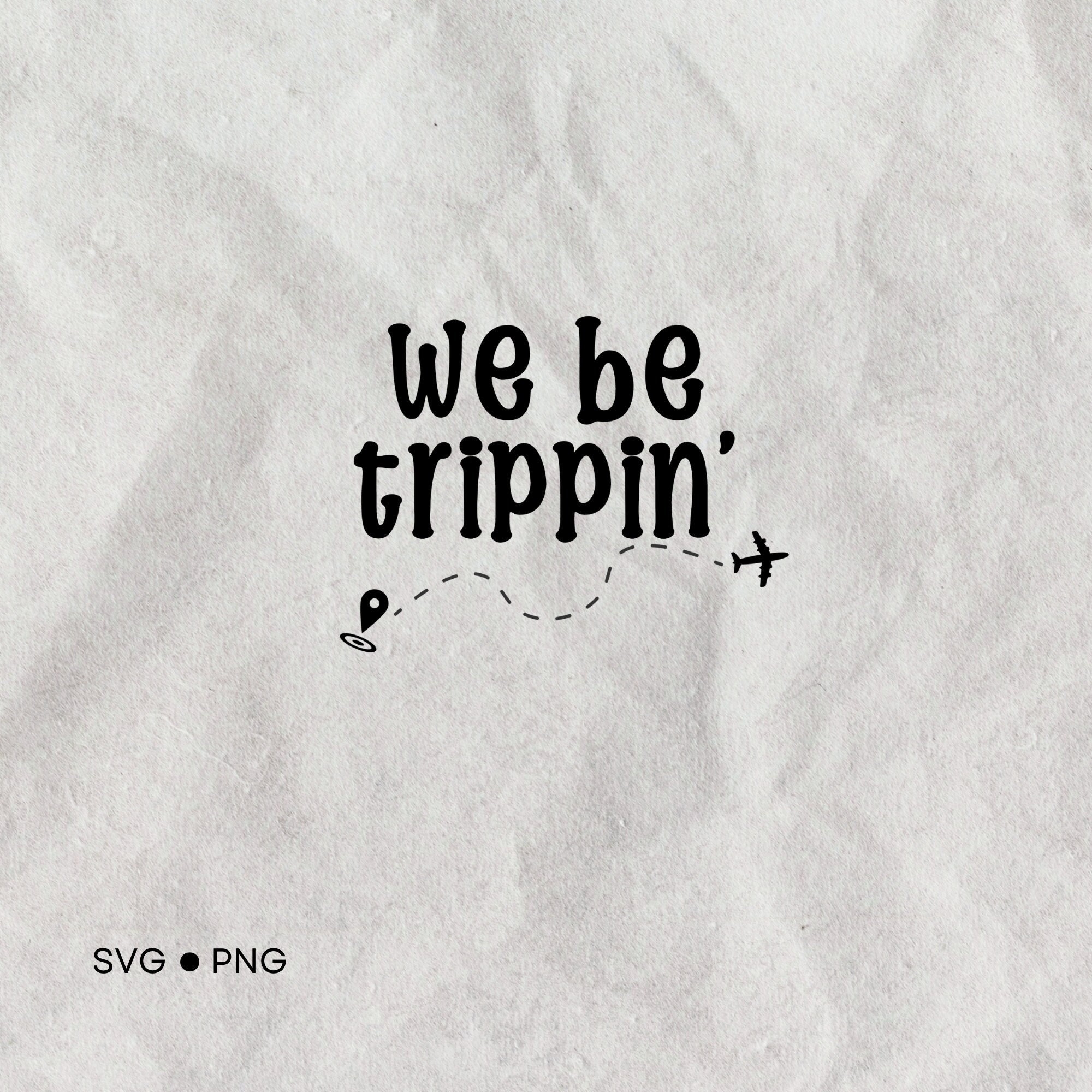 We Be Trippin SVG PNG, Commercial Use, Travel Lover Svg, Traveler