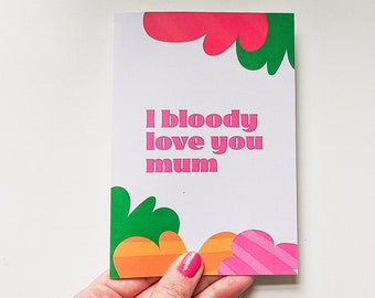 I bloody love you mum - A6 Greeting Card