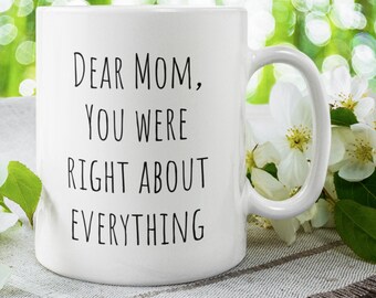 Dear Mom You Were Right About Everything/Mother's Day Coffee Mug/Gift For Mom From Son Daughter/Mother's Day Gift Idea/Birthday Gift For Mom
