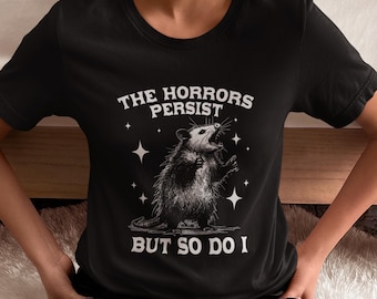 Possum Shirt, The Horrors Persist But So Do I, Plus Size, Opossum Tee, Funny Animal Shirt, Goblincore, Opossum Gift, Sarcastic Snarky Gift