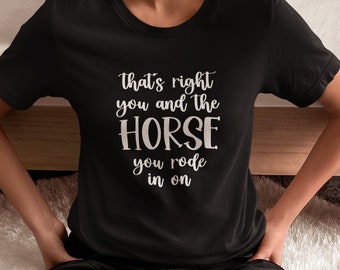 Funny Shirt, You And The Horse You Rode In On, Plus Size, Wife Birthday, Mom Shirt, Snarky Sarcastic Tee, Sister Gift, Mother's Day Present