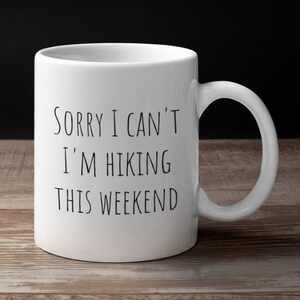 Personalized Gifts, Funny Coffee Mug Sorry I Can&#39;t I&#39;m Hiking This Weekend//Gift For Hiker//Hiking Coffee Mug