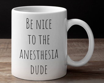 Be Nice To The Anesthesia Dude/Anesthesiologist Coffee Mug/Anesthesiologist Dad/CRNA Coffee Mug/New Anesthesiologist/Nurse Anesthetist Mug