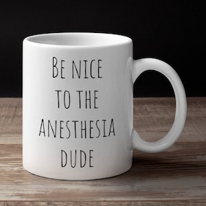 Be Nice To The Anesthesia Dude/Anesthesiologist Coffee Mug/Anesthesiologist Dad/CRNA Coffee Mug/New Anesthesiologist/Nurse Anesthetist Mug
