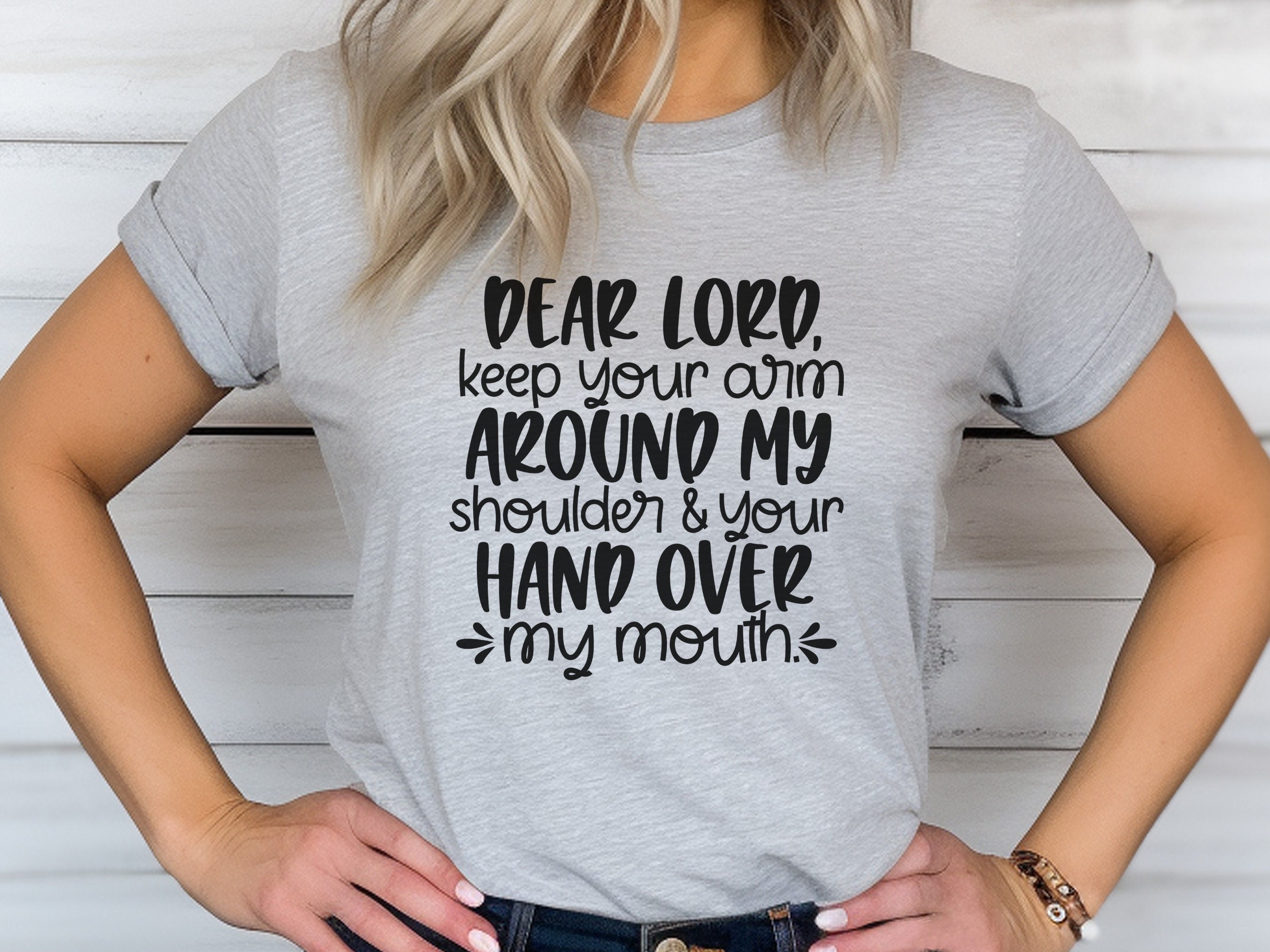 Lord Keep Your Arm Around My Shoulder Hand Over My Mouth T-Shirt Lord Keep Your Arm Around My Shoulder Hand Over My Mouth T-Shirt
