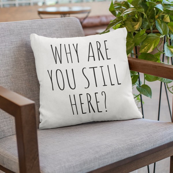 Why Are You Still Here Throw Pillow, Funny Housewarming Gift, Snarky Throw Pillow, Sarcastic Decor, Funny Introvert Gift, New Home Gag Gift