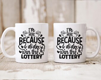 Funny Coffee Mug, Here Because I Didn't Win The Lottery, Sarcastic Mug, Coworker Gift, Workplace Humor, Gift For Boss, Funny Coffee Cup