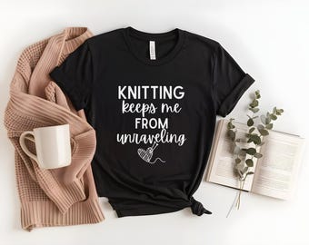 Funny Knitting Shirt, Knitting Keeps Me From Unraveling, Plus Size, Knitting Gift Wife, Shirts For Women, Knitter Birthday, Knitting Tee