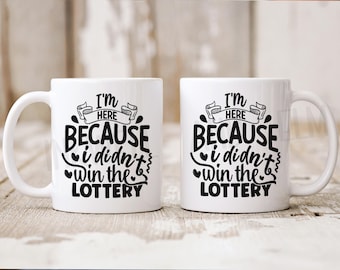 Funny Coffee Mug, Here Because I Didn't Win The Lottery, Sarcastic Mug, Coworker Gift, Workplace Humor, Present For Boss, Funny Coffee Cup