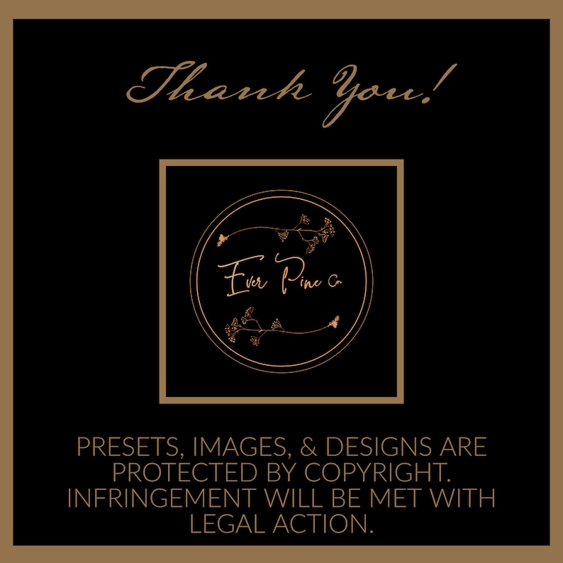 Pode incluir: Um logotipo preto e dourado com o texto "Ever Pine Co." rodeado por um design floral. O texto "Thank You!" aparece acima do logotipo e o texto "PRESETS, IMAGES, & DESIGNS ARE PROTECTED BY COPYRIGHT. INFRINGEMENT WILL BE MET WITH LEGAL ACTION." aparece abaixo do logotipo.