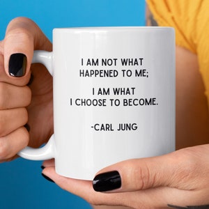 I am not what happened to me, I am what I choose to become,Inspirational Mug,Carl Jung Mug,Motivational Mug,Positive Quote Mug,Spiritual Mug