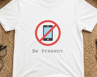 Be Present tee | No Phone Graphic Shirt, Mindfulness Reminder T-Shirt