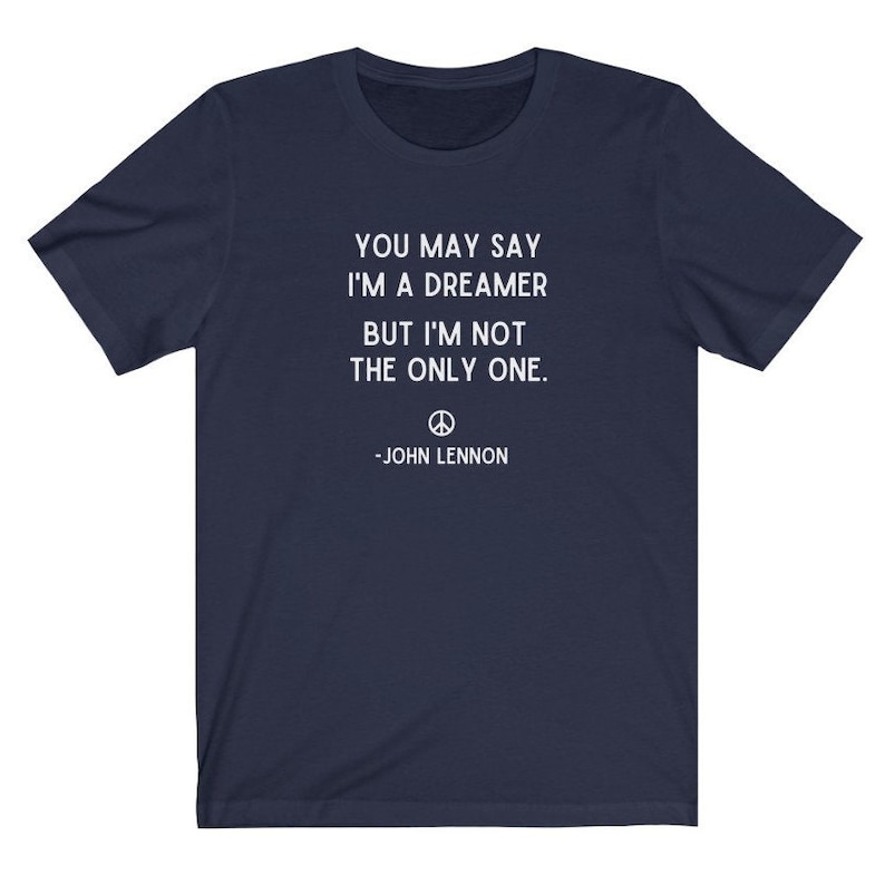 You May Say I'm A Dreamer Shirt, John Lennon Shirt, Beatles Shirt, Imagine Lyrics Tee, Imagine Shirt, Inspirational Shirt,Motivational Shirt Navy