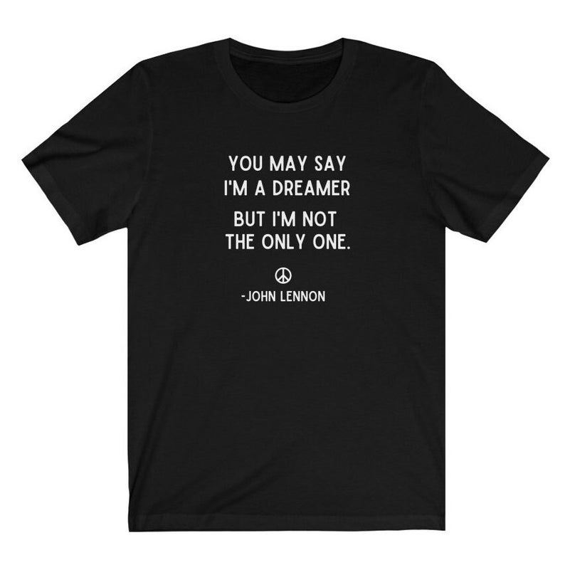 You May Say I'm A Dreamer Shirt, John Lennon Shirt, Beatles Shirt, Imagine Lyrics Tee, Imagine Shirt, Inspirational Shirt,Motivational Shirt Black