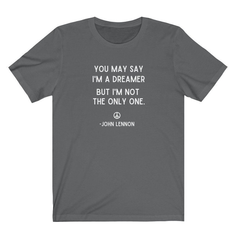 You May Say I'm A Dreamer Shirt, John Lennon Shirt, Beatles Shirt, Imagine Lyrics Tee, Imagine Shirt, Inspirational Shirt,Motivational Shirt Asphalt