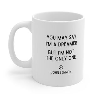 You May Say I&#39;m A Dreamer Mug, John Lennon Mug, Beatles Mug, Dreamer Mug, Imagine Lyrics Mug, Imagine Mug, Inspirational Mug,World Peace Mug