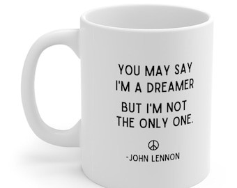 You May Say I'm A Dreamer Mug, John Lennon Mug, Beatles Mug, Dreamer Mug, Imagine Lyrics Mug, Imagine Mug, Inspirational Mug,World Peace Mug