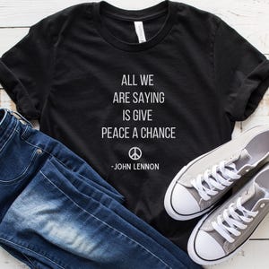 All We Are Saying Is Give Peace A Chance T-Shirt
