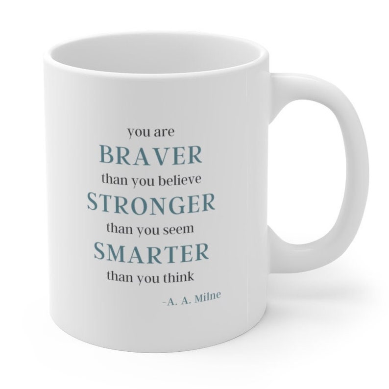 May include: White ceramic mug with a blue inspirational quote that reads "You are BRAVER than you believe STRONGER than you seem SMARTER than you think -A. A. Milne"