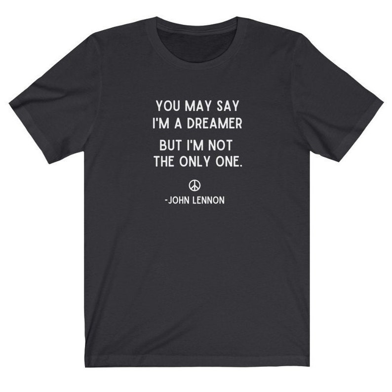 You May Say I'm A Dreamer Shirt, John Lennon Shirt, Beatles Shirt, Imagine Lyrics Tee, Imagine Shirt, Inspirational Shirt,Motivational Shirt Dark Grey
