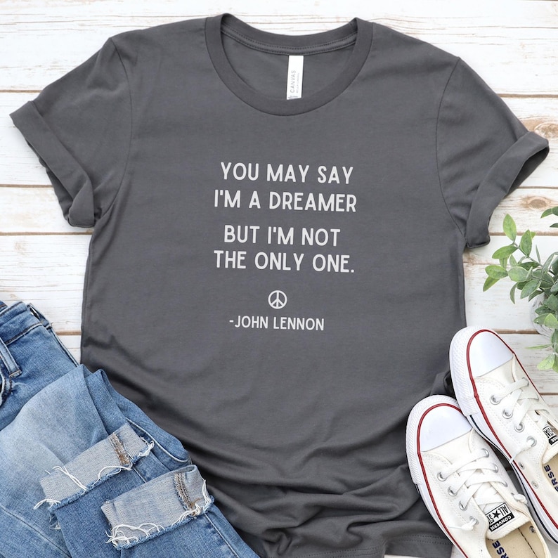 You May Say I'm A Dreamer Shirt, John Lennon Shirt, Beatles Shirt, Imagine Lyrics Tee, Imagine Shirt, Inspirational Shirt,Motivational Shirt image 1