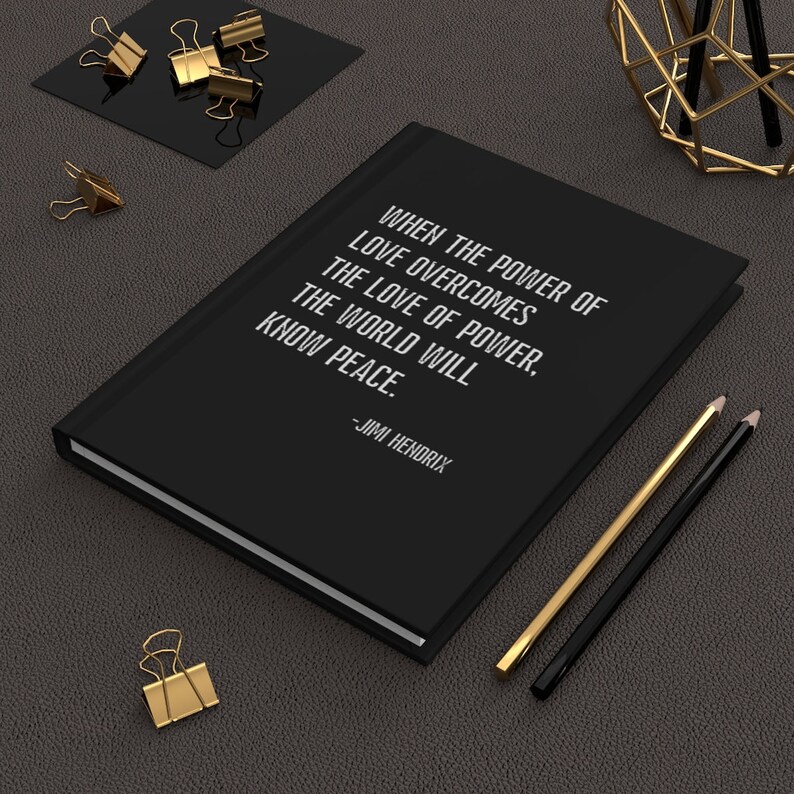 May include: Black notebook with a white quote by Jimi Hendrix: "When the power of love overcomes the love of power, the world will know peace."