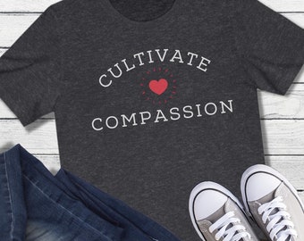 Compassion Shirt, Cultivate Compassion Shirt, Yoga Shirt, Inspirational Shirt, Motivational Shirt, Teacher Shirt, Be Kind Shirt, UNISEX