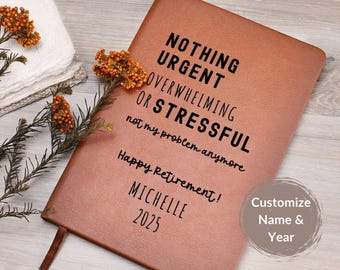 May include: A brown leather-bound journal with the text "NOTHING URGENT OVERWHELMING OR STRESSFUL not my problem anymore" in black. The journal is personalized with "Happy Retirement! MICHELLE 2025". A small tag reads "Customize Name & Year".