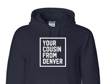 Your Cousin From Denver - Hoodie:  Great Gifts - Sweatshirts / Hoodies - Made in USA, Adult - Unisex Sizes, Cotton / Poly Blend