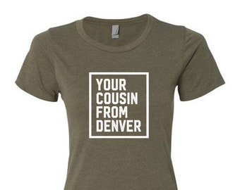 Your Cousin From Denver - Novelty Ladie's T-Shirt: Fun T-Shirt Gifts - Made in USA, Adult - Ladie's  Sizes, Cotton / Poly Blend