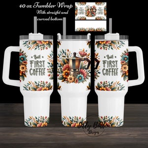 May include: A white 40 ounce tumbler with a handle and a floral design. The design features a coffee pot, flowers, and the text "But First Coffee".