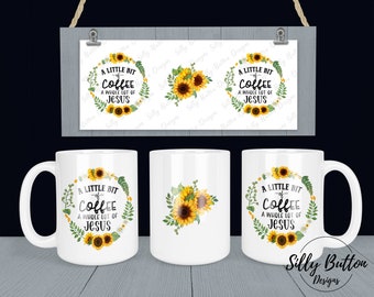 A Little Bit of Coffee A Whole Lot of Jesus Sublimation Mug Design, 11oz. (or 12oz) and 15oz,White Full Wrap Mug Template, Sunflower Wreath