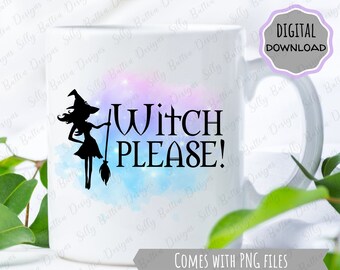 Witch Please, Printable Mug Design, Coffee Cup Template Instant Digital Download, Halloween, Autumn, Fall, Gift Idea, PNG in 2 Sizes