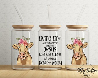 Between Jesus Take the Wheel I Wish a Heifer Would 16 oz Libbey Glass Can Tumbler Sublimation Design Full Wrap Template PNG Digital Download