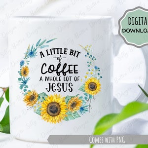 Druckbare Tasse Design, ein bisschen Kaffee eine ganze Menge Jesus, Kaffeetasse Vorlage Sofortiger digitaler Download, Sonnenblumen, PNG in 2 Größen
