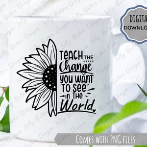 Enseñe el cambio que desea ver en el mundo PNG & SVG, diseño de taza de maestro imprimible, descarga instantánea de plantilla de taza de café, usos múltiples