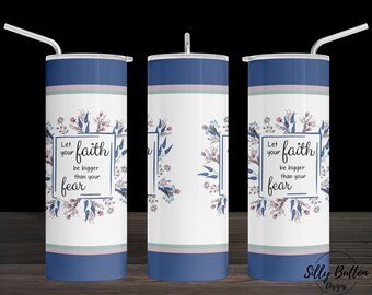 Let Your Faith Be Bigger Than Your Fear Blue Flowers Sublimation Skinny Straight Tumbler Design, 20 oz. Full Wrap Template, Digital Download