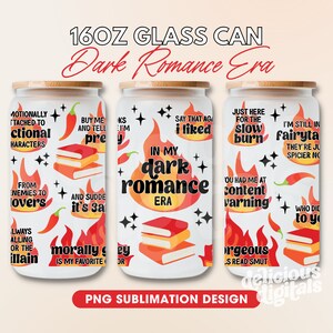 May include: Three 16oz glass cans with a white background and colorful designs. The designs feature flames, books, and text related to dark romance. The text on the cans includes "In My Dark Romance Era", "Buy Me And Tell Me Prey", "Just Here For The Slow Burn", "I'm Still In Fairy Tale", "You Had Me At Content Warning", "Morally Grey Is My Favorite", "Say That Again I Liked", "From Enemies To Lovers", "Always Falling For The Villain", "Who Died To You", "Gorgeous Read Smut", and "They're Just Spicier Now".