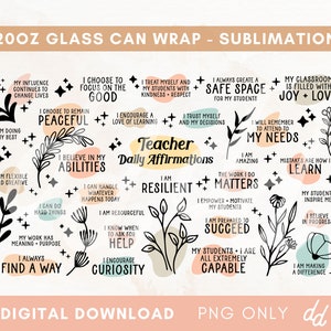 May include: A digital download for a 20 oz glass can wrap sublimation design. The design features a teacher's daily affirmations with floral illustrations and black and white line art. The text includes phrases like "I choose to focus on the good", "I believe in my abilities", "I am resilient", "My students inspire me", and "I am making a difference".
