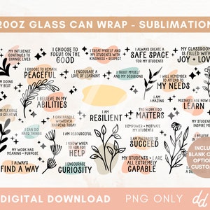 May include: A digital download of a sublimation design for a 20 oz glass can wrap. The design features black and white illustrations of leaves and stars with inspirational quotes in a variety of colors, including pink, yellow, and blue. The quotes include "I choose to focus on the good", "I believe in my abilities", "I am resilient", "The work I do matters", "My students are all extremely capable", and "My classroom is filled with joy and love".