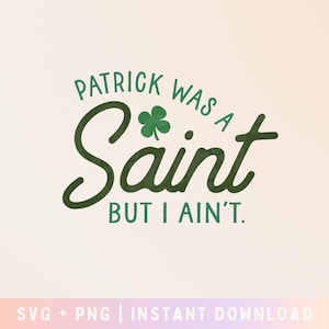 Patrick was a saint I aint SVG - Funny St. Patricks Day SVG - St Patricks svg - Shamrock Shirt - Commercial Use, Digital File