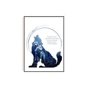 May include: A blue and white wolf silhouette howling at the moon with a quote from Jack London: "The wild still lingered in him and the wolf in him merely slept."