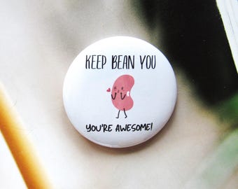 Keep bean you badge cute badge positive bean pin gift, affirmation happy gift, friendship gift supportive you're awesome badge gift