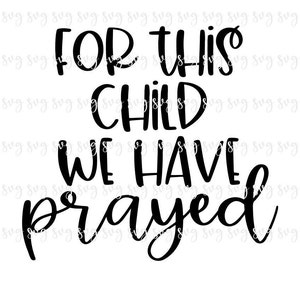 May include: Black and white text art design that reads "For this child we have prayed".