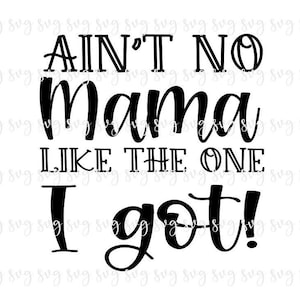SALE!! Ain&#39;t No Mama Like the One I Got SVG, Baby Digital File, Kid Shirt SVG, Mother&#39;s Day, New Mom, Baby Shower Gift Mama svg download--B1