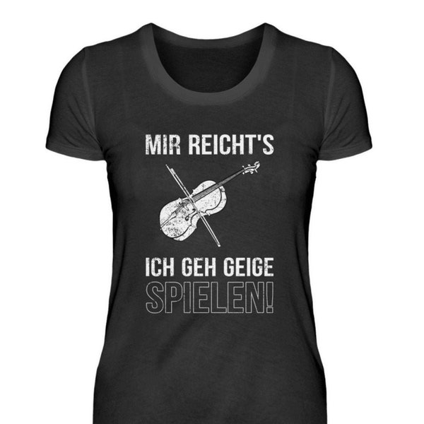 Mir reichts ich geh Geige spielen - Geige Violine Cello Violincello Bratsche Notenschlüssel Orchester Geschenkidee  - Damenshirt